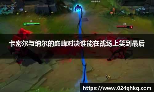 卡密尔与纳尔的巅峰对决谁能在战场上笑到最后